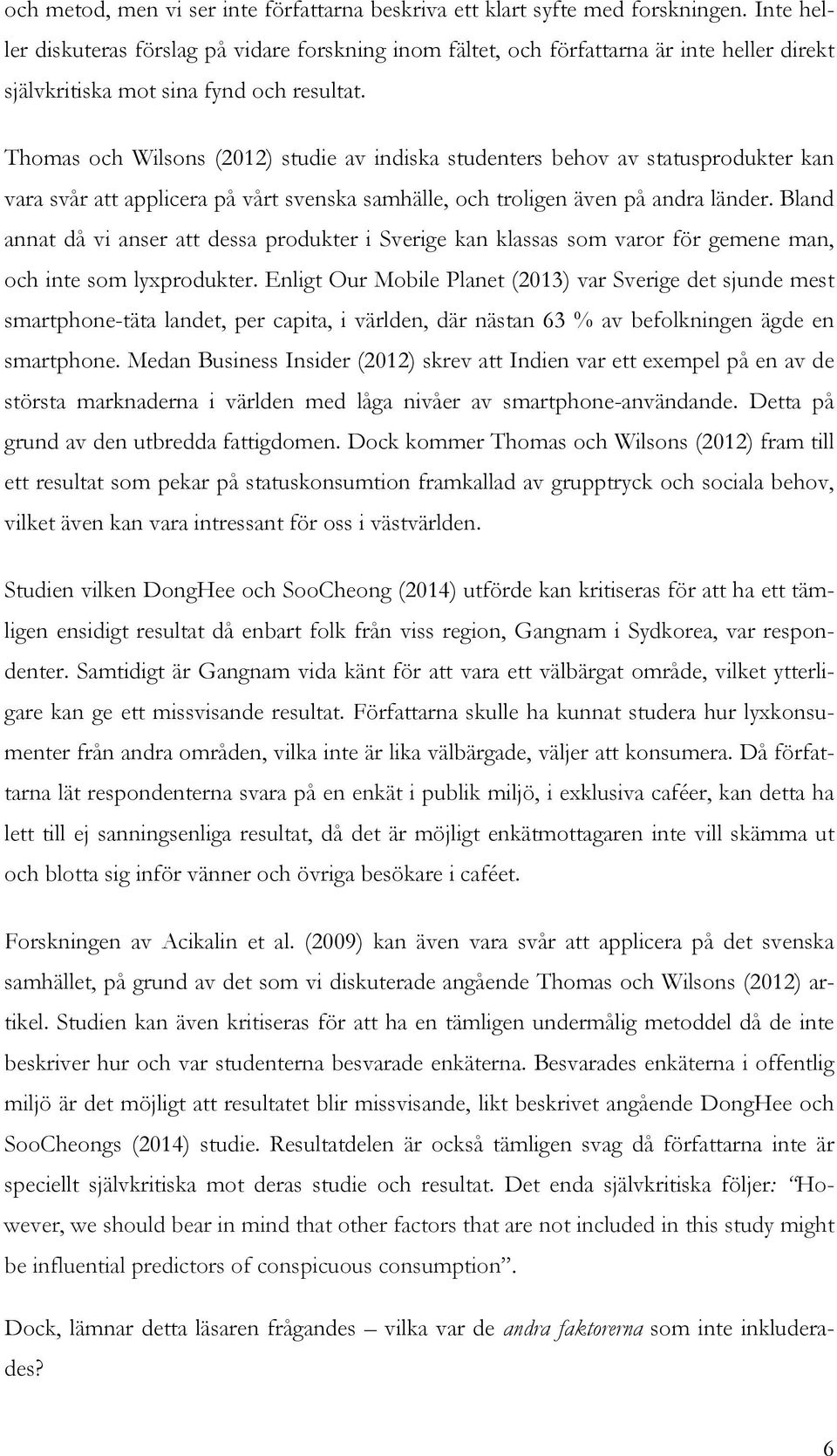 Thomas och Wilsons (2012) studie av indiska studenters behov av statusprodukter kan vara svår att applicera på vårt svenska samhälle, och troligen även på andra länder.