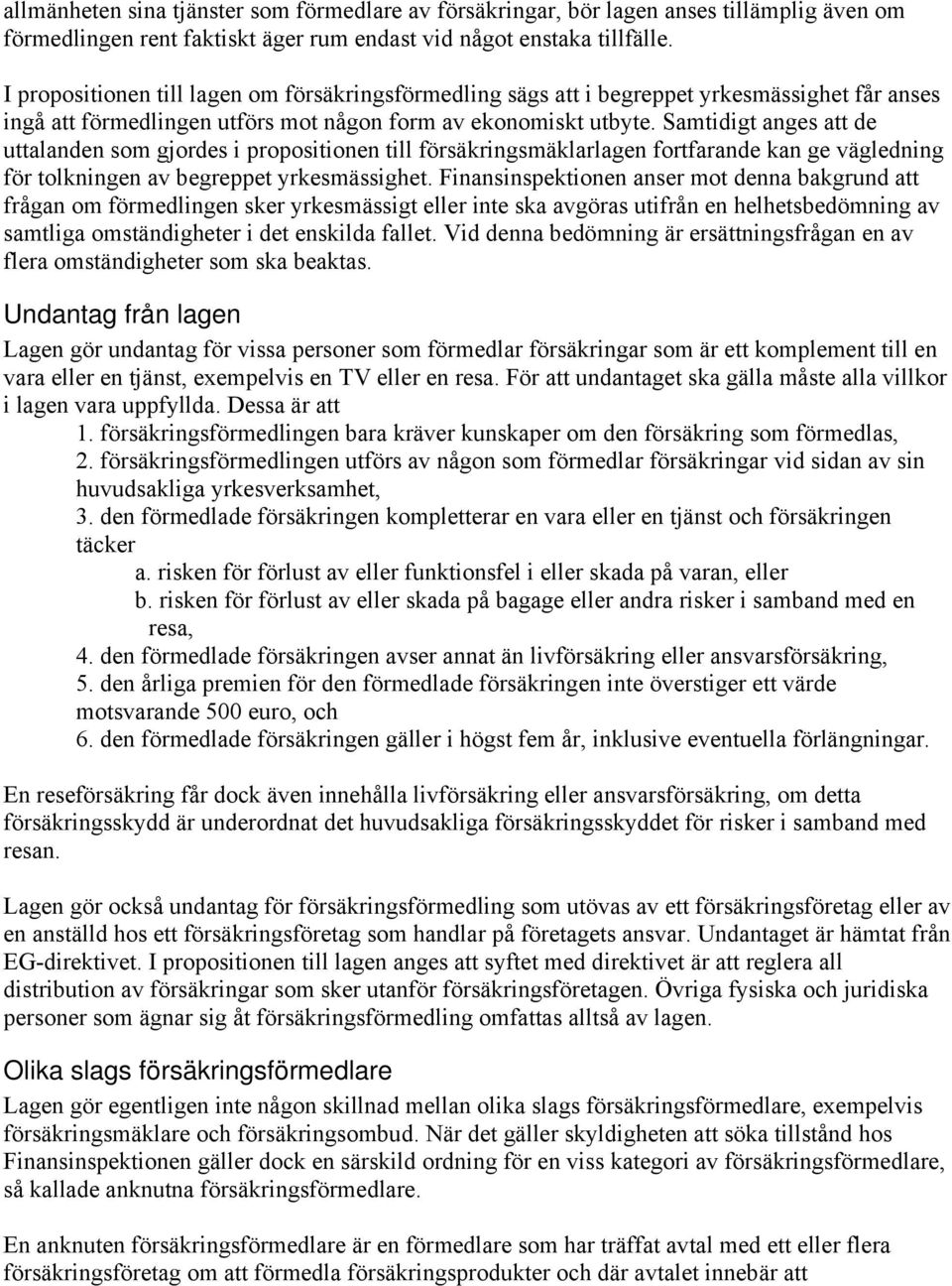 Samtidigt anges att de uttalanden som gjordes i propositionen till försäkringsmäklarlagen fortfarande kan ge vägledning för tolkningen av begreppet yrkesmässighet.