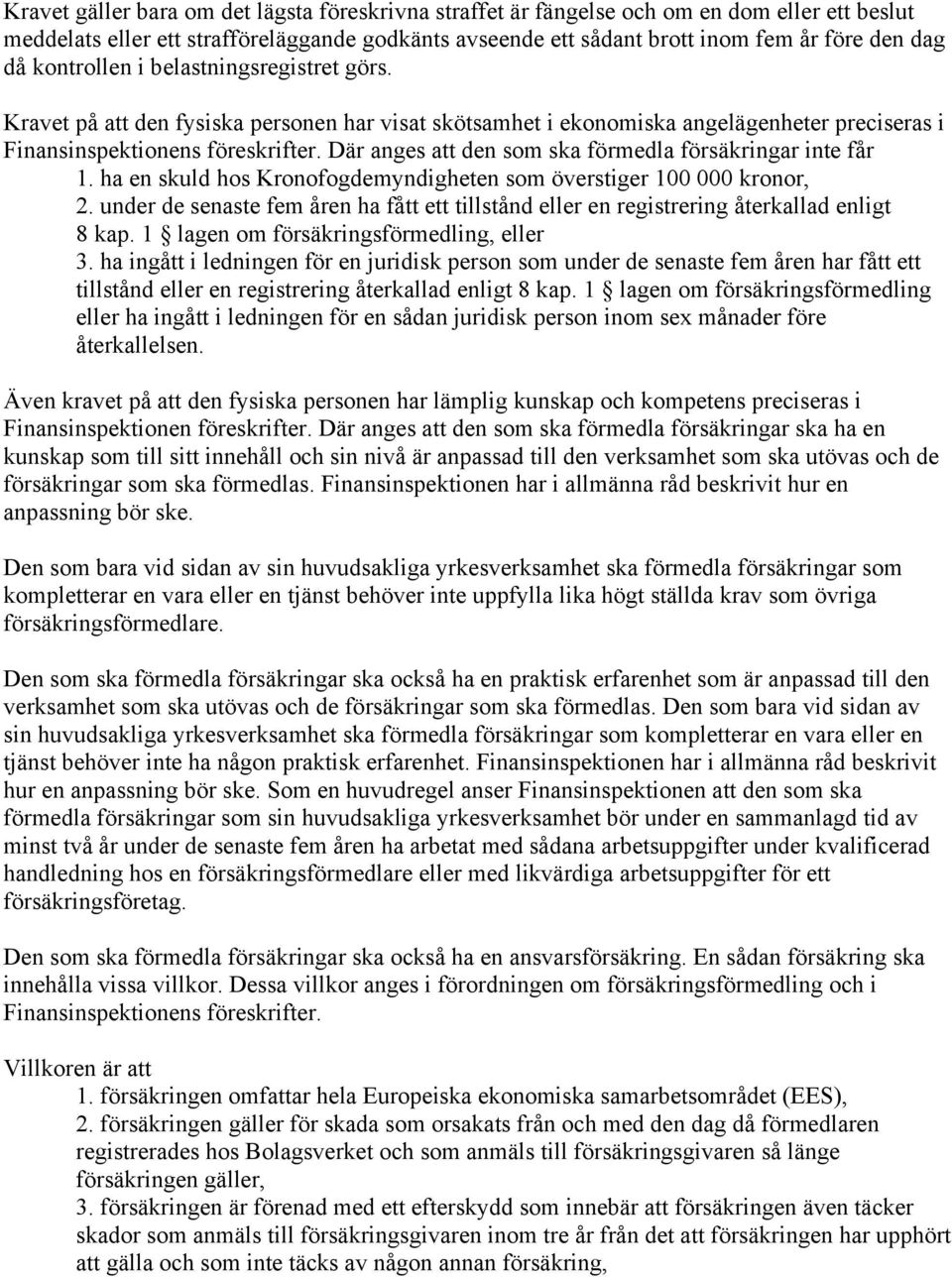 Där anges att den som ska förmedla försäkringar inte får 1. ha en skuld hos Kronofogdemyndigheten som överstiger 100 000 kronor, 2.