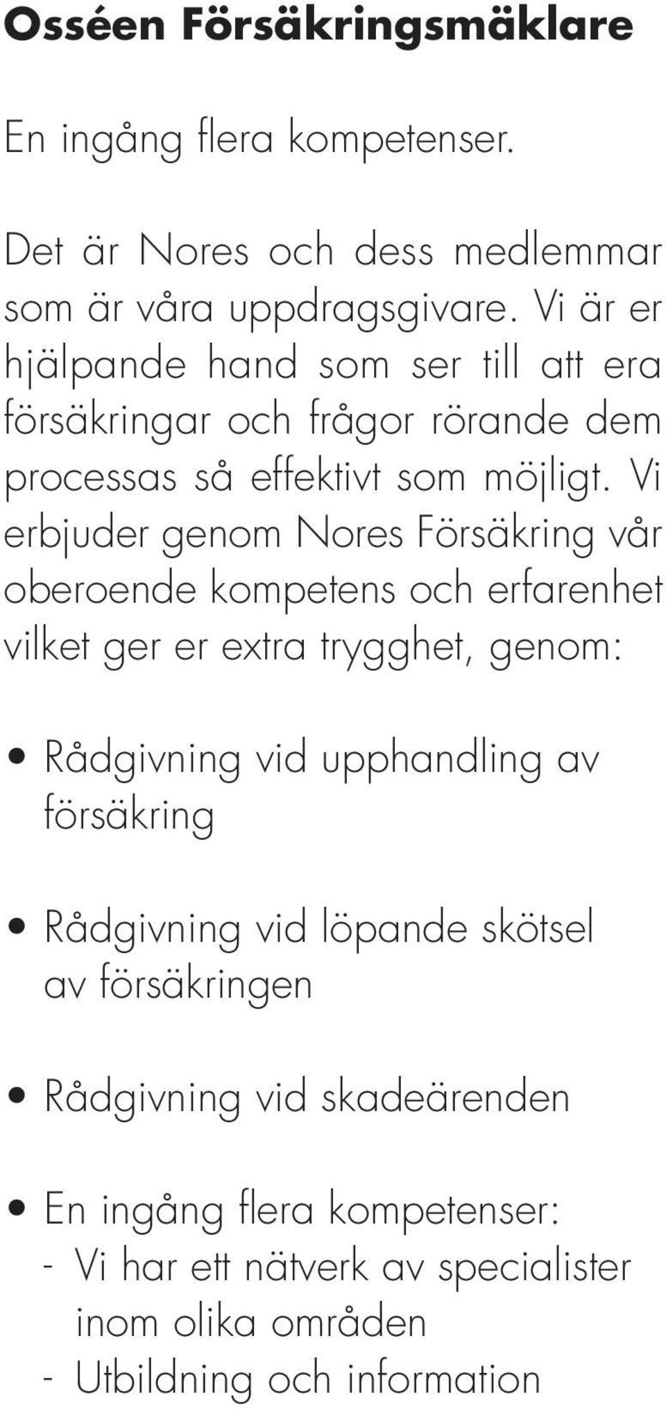 Vi erbjuder genom Nores Försäkring vår oberoende kompetens och erfarenhet vilket ger er extra trygghet, genom: Rådgivning vid upphandling av