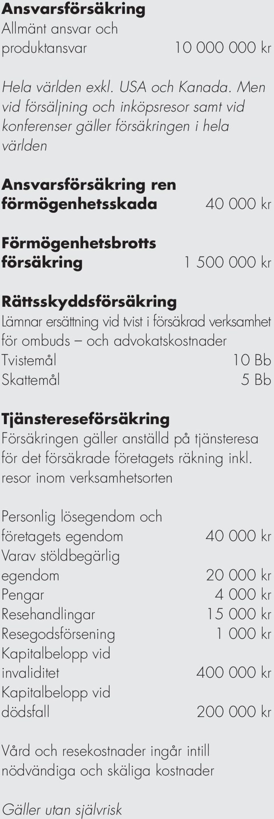 Rättsskyddsförsäkring Lämnar ersättning vid tvist i försäkrad verksamhet för ombuds och advokatskostnader Tvistemål 10 Bb Skattemål 5 Bb Tjänstereseförsäkring Försäkringen gäller anställd på