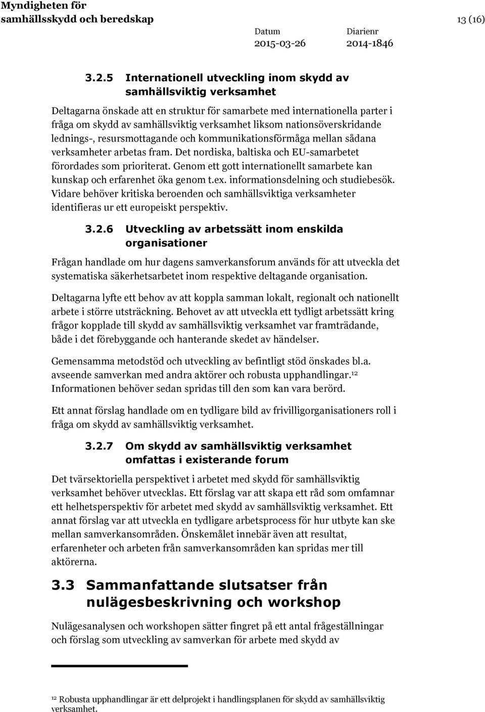 nationsöverskridande lednings-, resursmottagande och kommunikationsförmåga mellan sådana verksamheter arbetas fram. Det nordiska, baltiska och EU-samarbetet förordades som prioriterat.