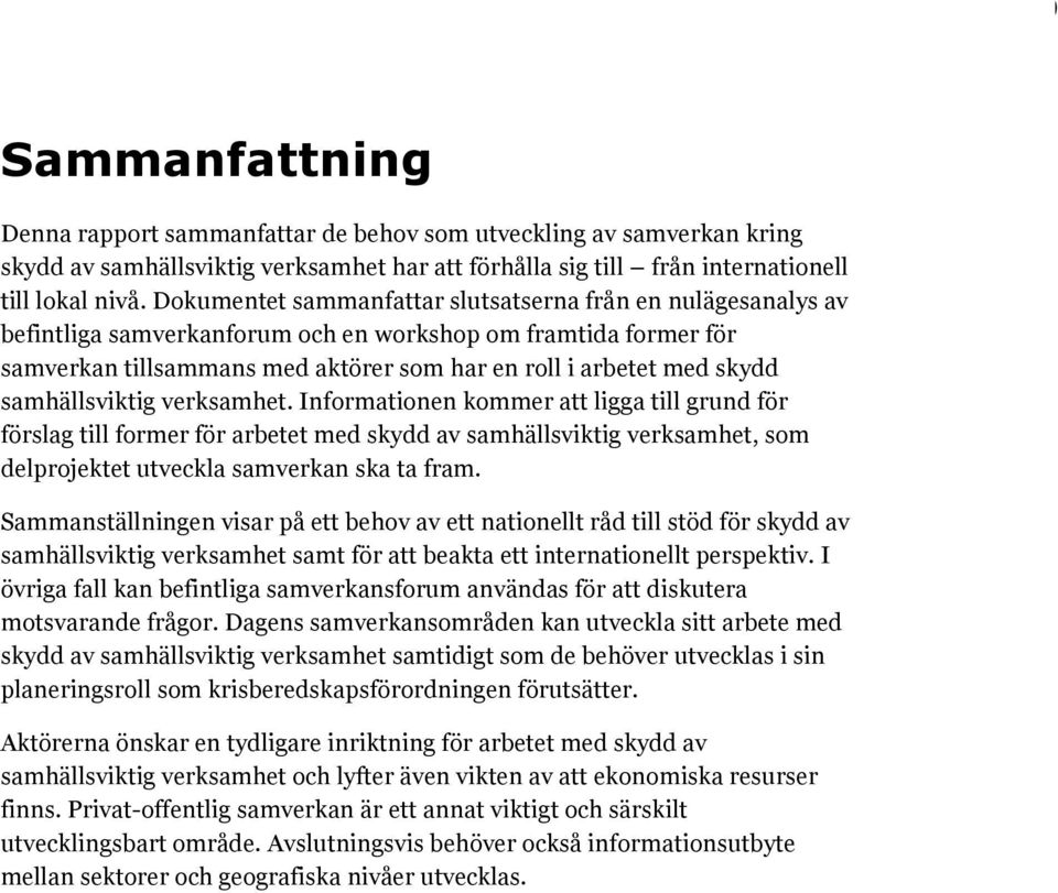 Dokumentet sammanfattar slutsatserna från en nulägesanalys av befintliga samverkanforum och en workshop om framtida former för samverkan tillsammans med aktörer som har en roll i arbetet med skydd