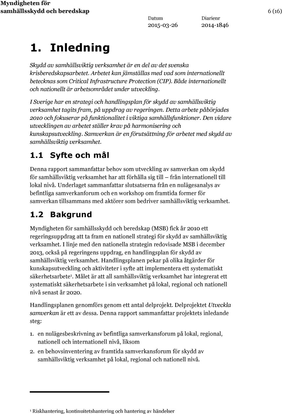 I Sverige har en strategi och handlingsplan för skydd av samhällsviktig verksamhet tagits fram, på uppdrag av regeringen.