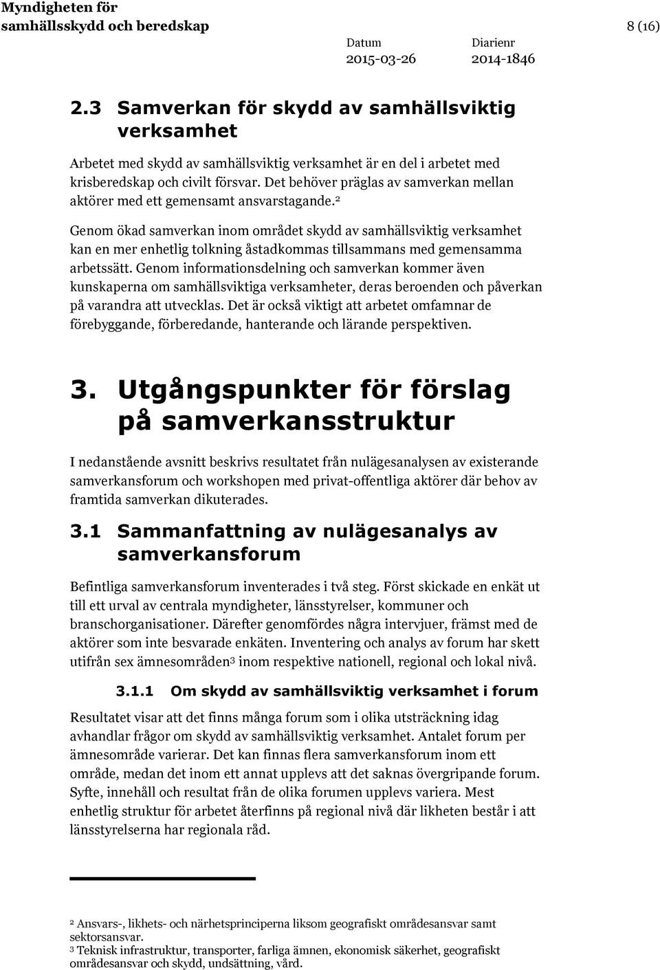 2 Genom ökad samverkan inom området skydd av samhällsviktig verksamhet kan en mer enhetlig tolkning åstadkommas tillsammans med gemensamma arbetssätt.