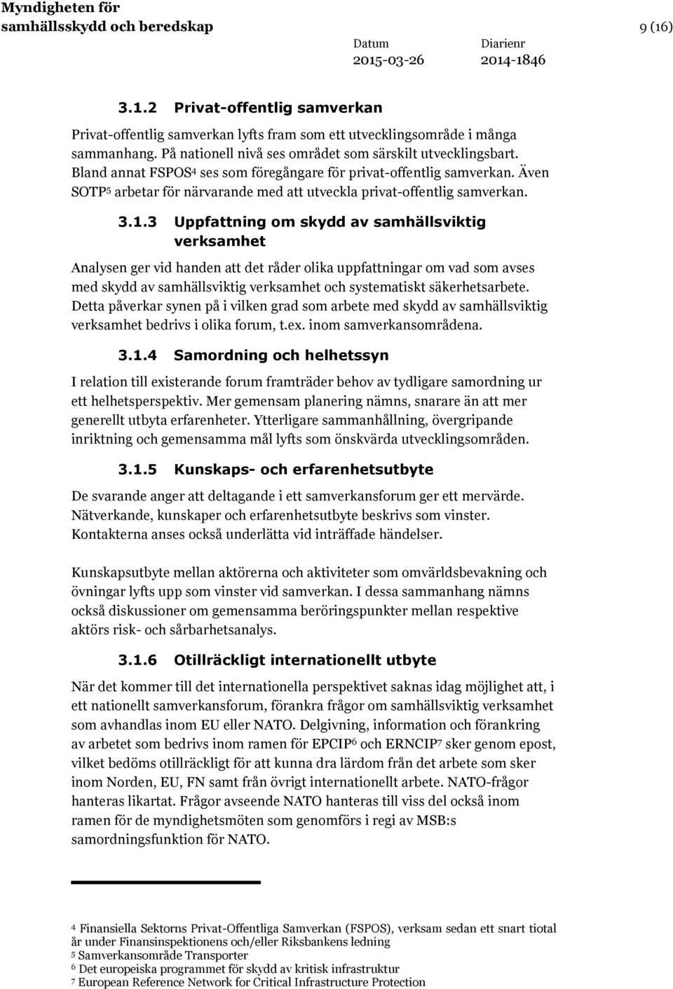 Även SOTP 5 arbetar för närvarande med att utveckla privat-offentlig samverkan. 3.1.