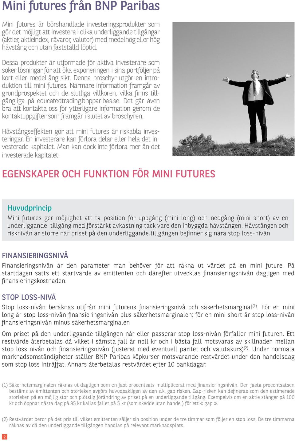 Denna broschyr utgör en introduktion till mini futures. Närmare information framgår av grundprospektet och de slutliga villkoren, vilka finns tillgängliga på educatedtrading.bnpparibas.se.