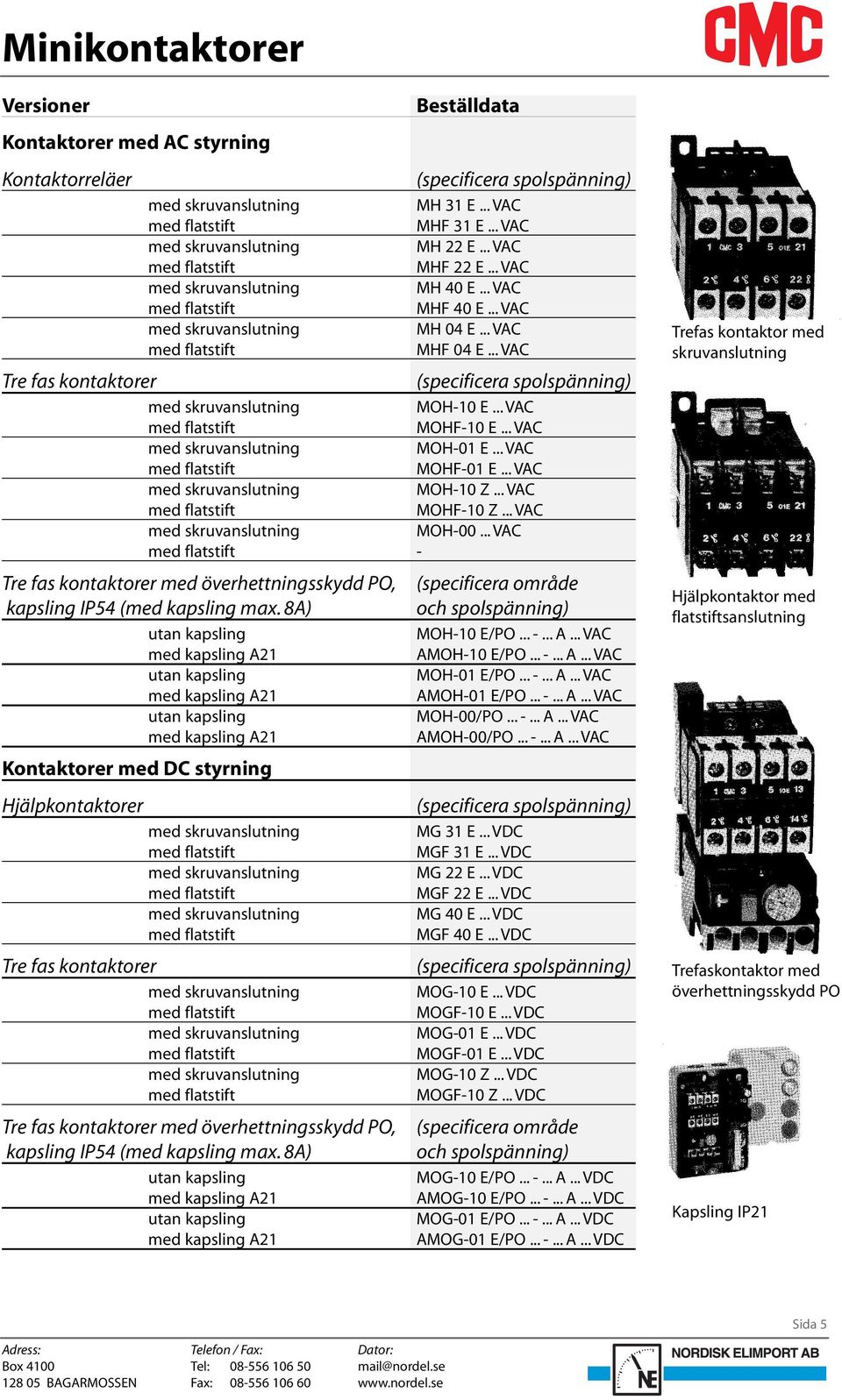 .. VAC - Tre fas kontaktorer med överhettningsskydd PO, (specificera område kapsling IP54 (med kapsling max. 8A) och spolspänning) MOH-10 E/PO... -... A... VAC AMOH-10 E/PO... -... A... VAC MOH-01 E/PO.