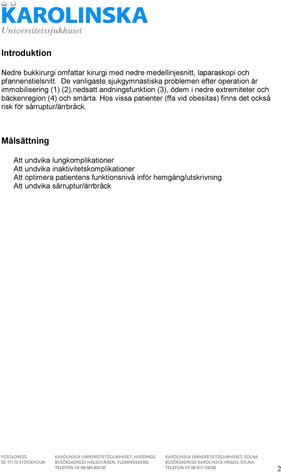 extremiteter och bäckenregion (4) och smärta. Hos vissa patienter (ffa vid obesitas) finns det också risk för sårruptur/ärrbråck.