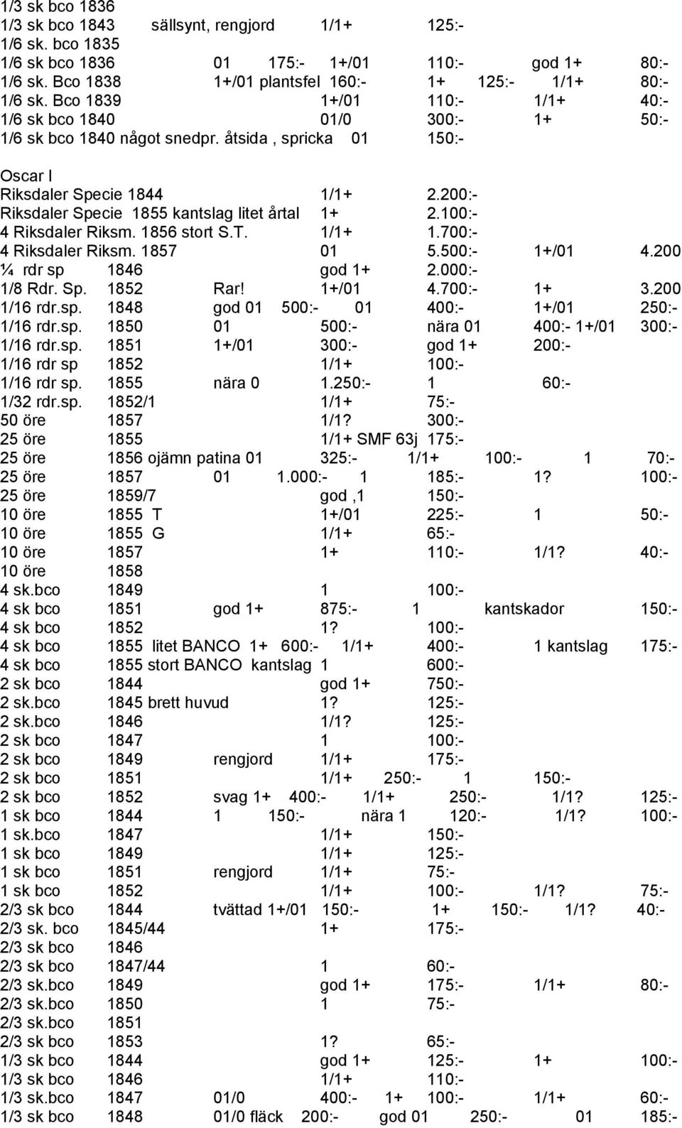 200:- Riksdaler Specie 1855 kantslag litet årtal 1+ 2.100:- 4 Riksdaler Riksm. 1856 stort S.T. 1/1+ 1.700:- 4 Riksdaler Riksm. 1857 01 5.500:- 1+/01 4.200 ¼ rdr sp 1846 god 1+ 2.000:- 1/8 Rdr. Sp. 1852 Rar!