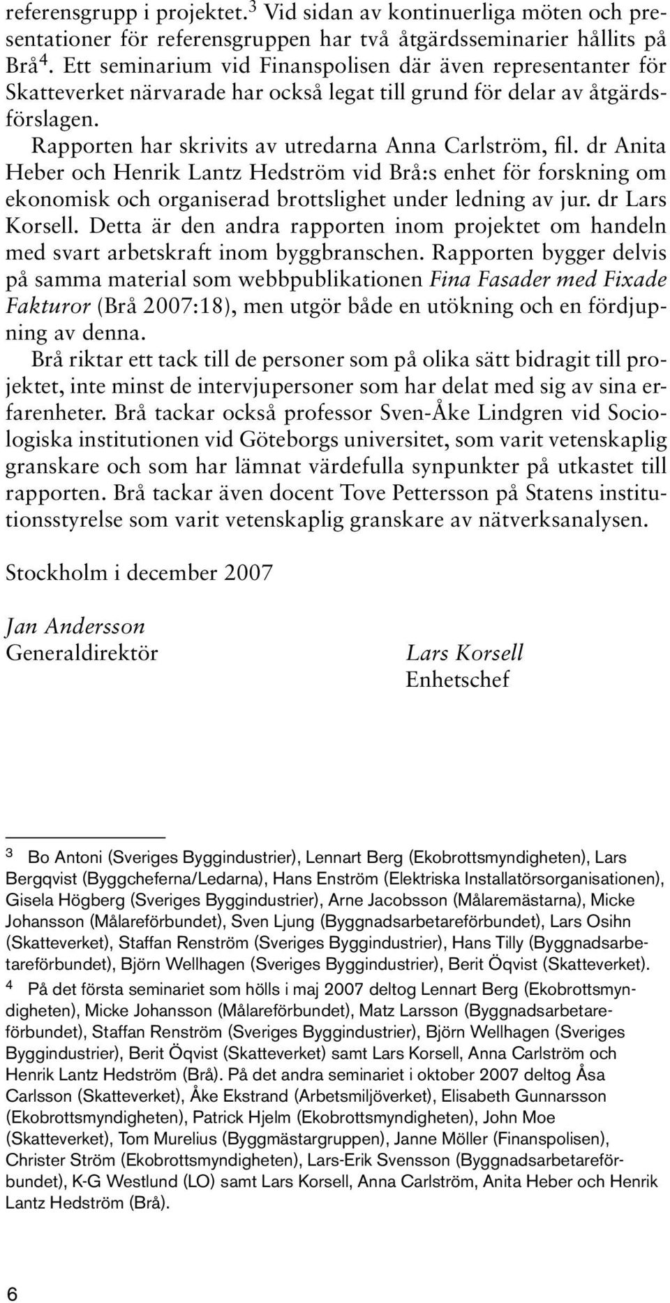 dr Anita Heber och Henrik Lantz Hedström vid Brå:s enhet för forskning om ekonomisk och organiserad brottslighet under ledning av jur. dr Lars Korsell.