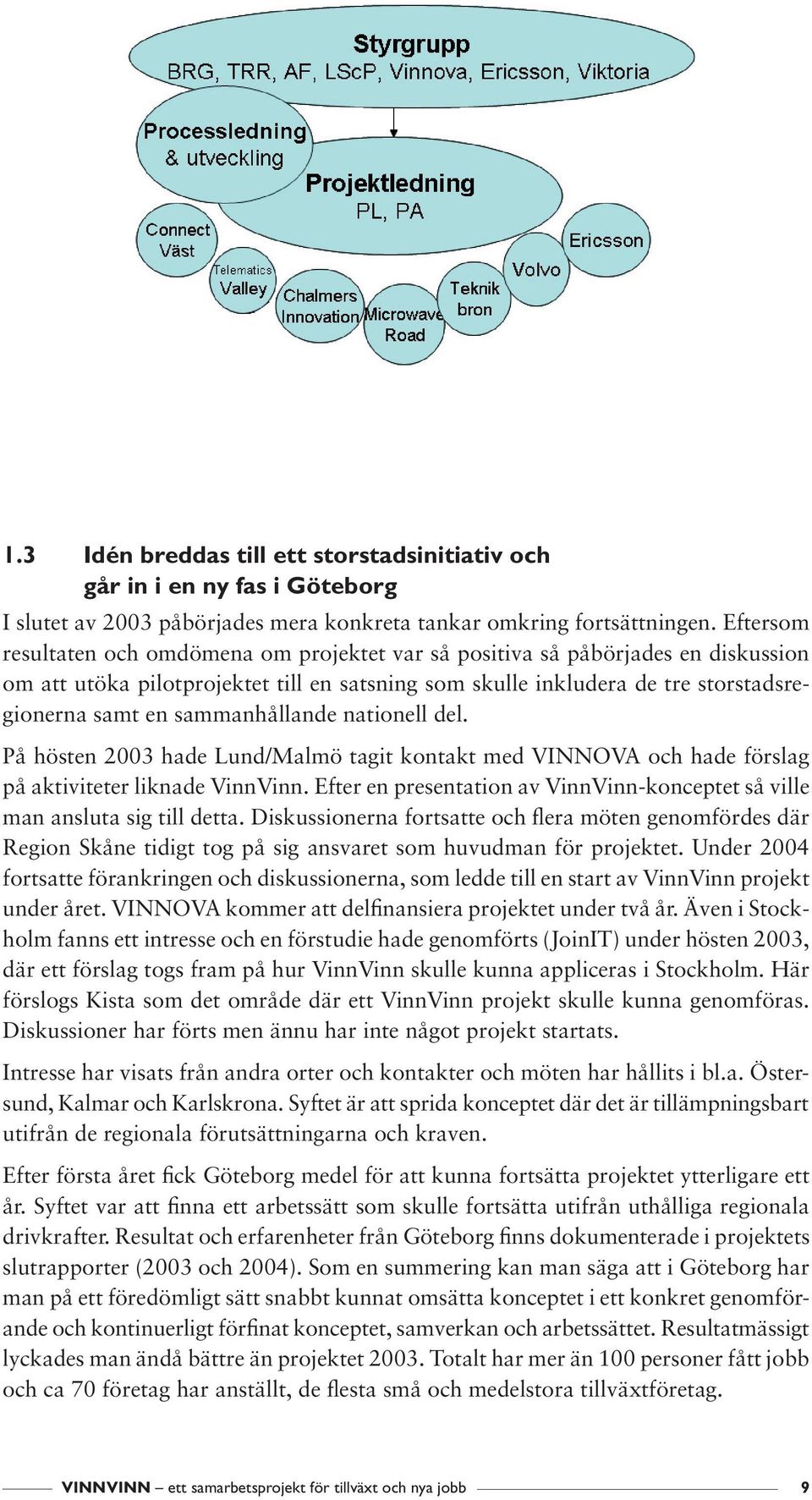 sammanhållande nationell del. På hösten 2003 hade Lund/Malmö tagit kontakt med VINNOVA och hade förslag på aktiviteter liknade VinnVinn.
