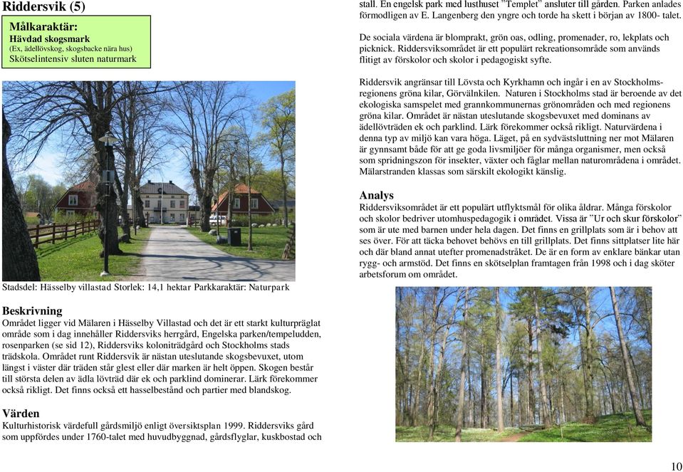 Riddersviksområdet är ett populärt rekreationsområde som används flitigt av förskolor och skolor i pedagogiskt syfte.
