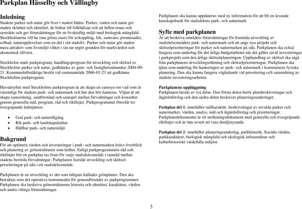 Stockholmarna vill ha sina gröna oaser för avkoppling, lek, samvaro, promenader, solbad, naturupplevelser som en del i sitt stadsliv.
