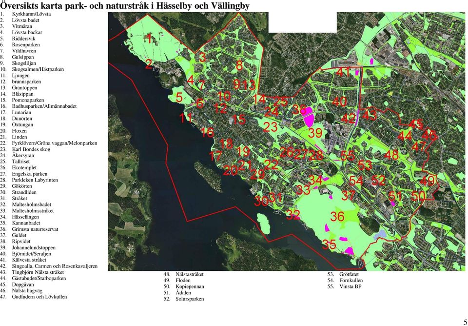 Fyrklövern/Gröna vaggan/melonparken 23. Karl Bondes skog 24. Åkersyran 25. Tallriset 26. Ekotemplet 27. Engelska parken 28. Parkleken Labyrinten 29. Gökörten 30. Strandliden 31. Stråket 32.