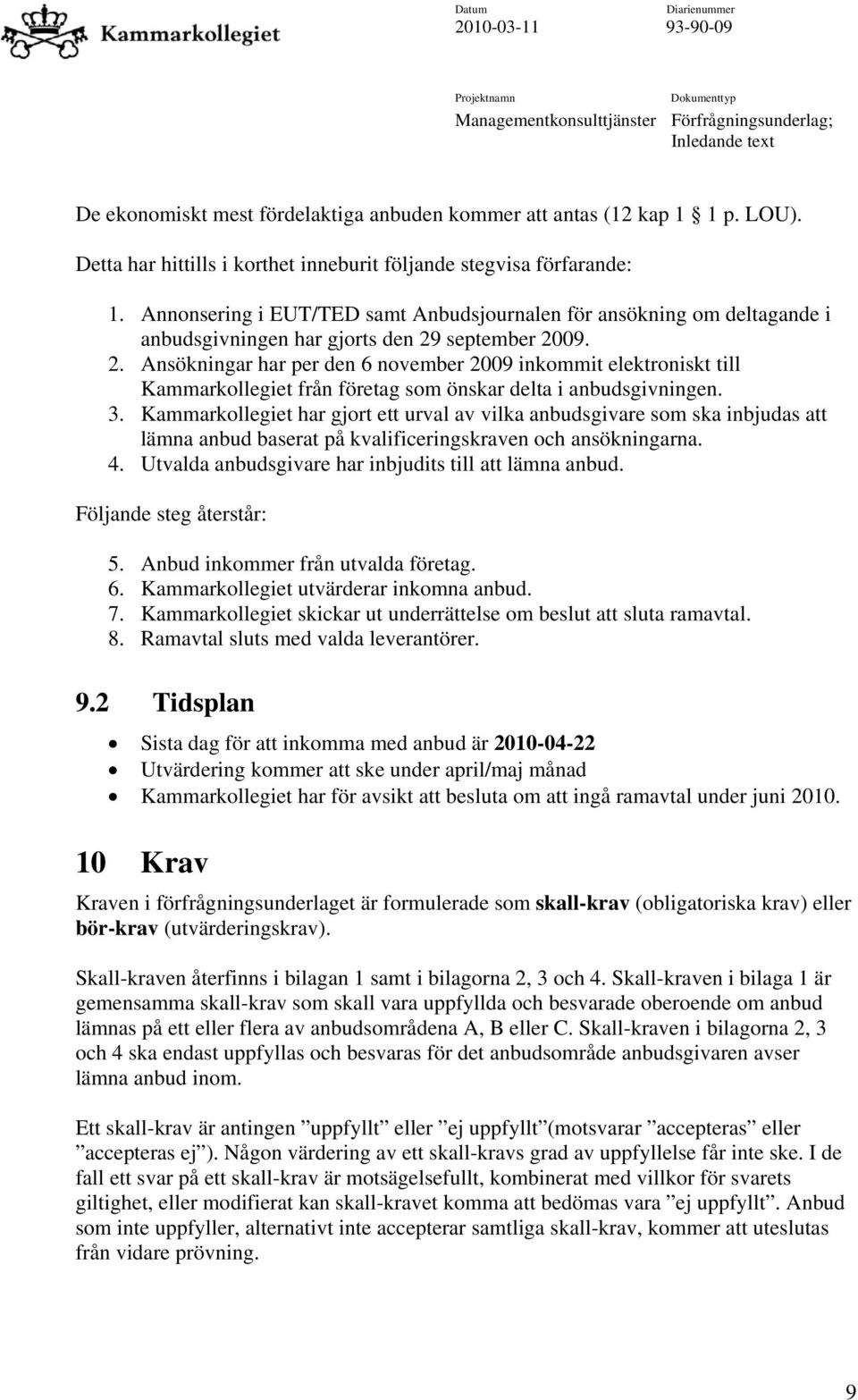 september 2009. 2. Ansökningar har per den 6 november 2009 inkommit elektroniskt till Kammarkollegiet från företag som önskar delta i anbudsgivningen. 3.