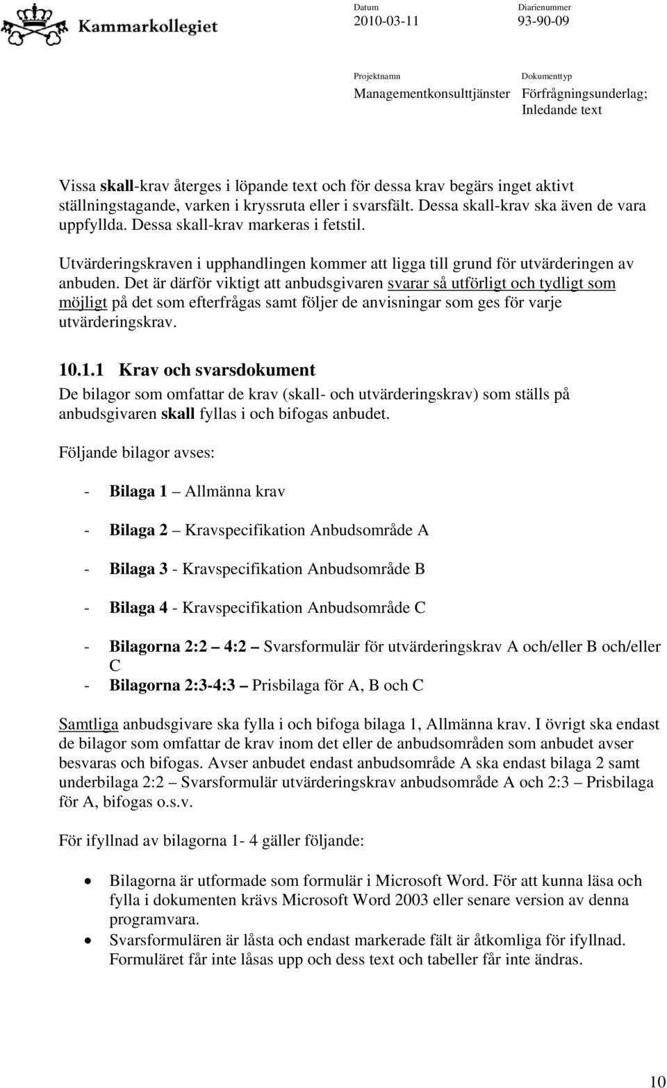 Det är därför viktigt att anbudsgivaren svarar så utförligt och tydligt som möjligt på det som efterfrågas samt följer de anvisningar som ges för varje utvärderingskrav. 10