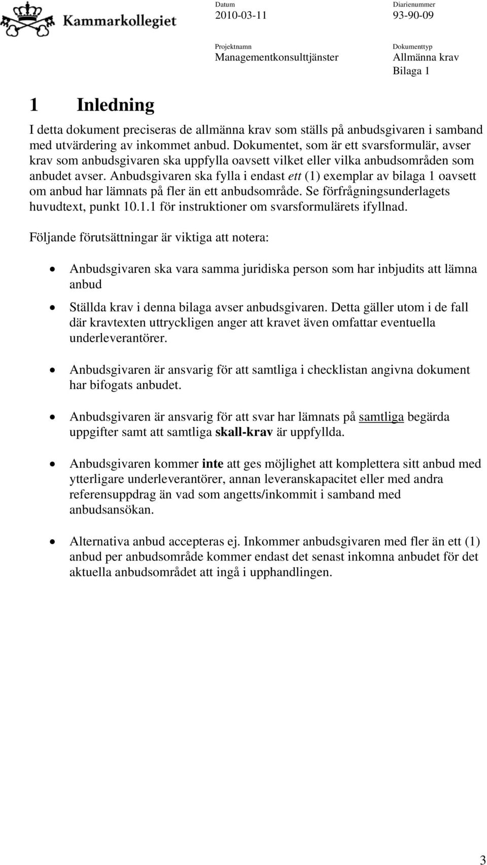 Anbudsgivaren ska fylla i endast ett (1) exemplar av bilaga 1 oavsett om anbud har lämnats på fler än ett anbudsområde. Se förfrågningsunderlagets huvudtext, punkt 10.1.1 för instruktioner om svarsformulärets ifyllnad.