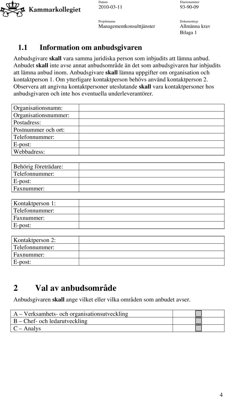 Om ytterligare kontaktperson behövs använd kontaktperson 2. Observera att angivna kontaktpersoner uteslutande skall vara kontaktpersoner hos anbudsgivaren och inte hos eventuella underleverantörer.