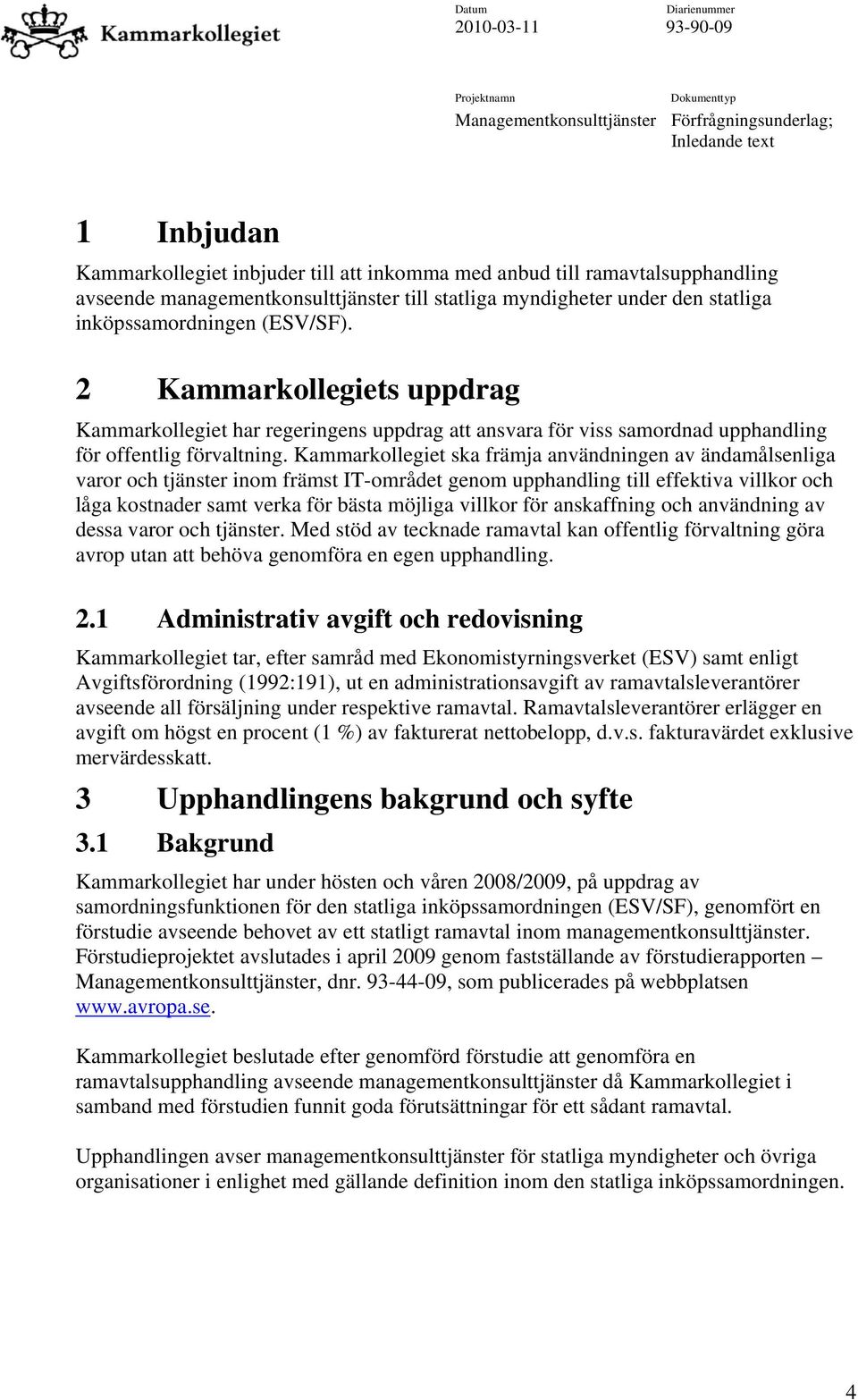 Kammarkollegiet ska främja användningen av ändamålsenliga varor och tjänster inom främst IT-området genom upphandling till effektiva villkor och låga kostnader samt verka för bästa möjliga villkor