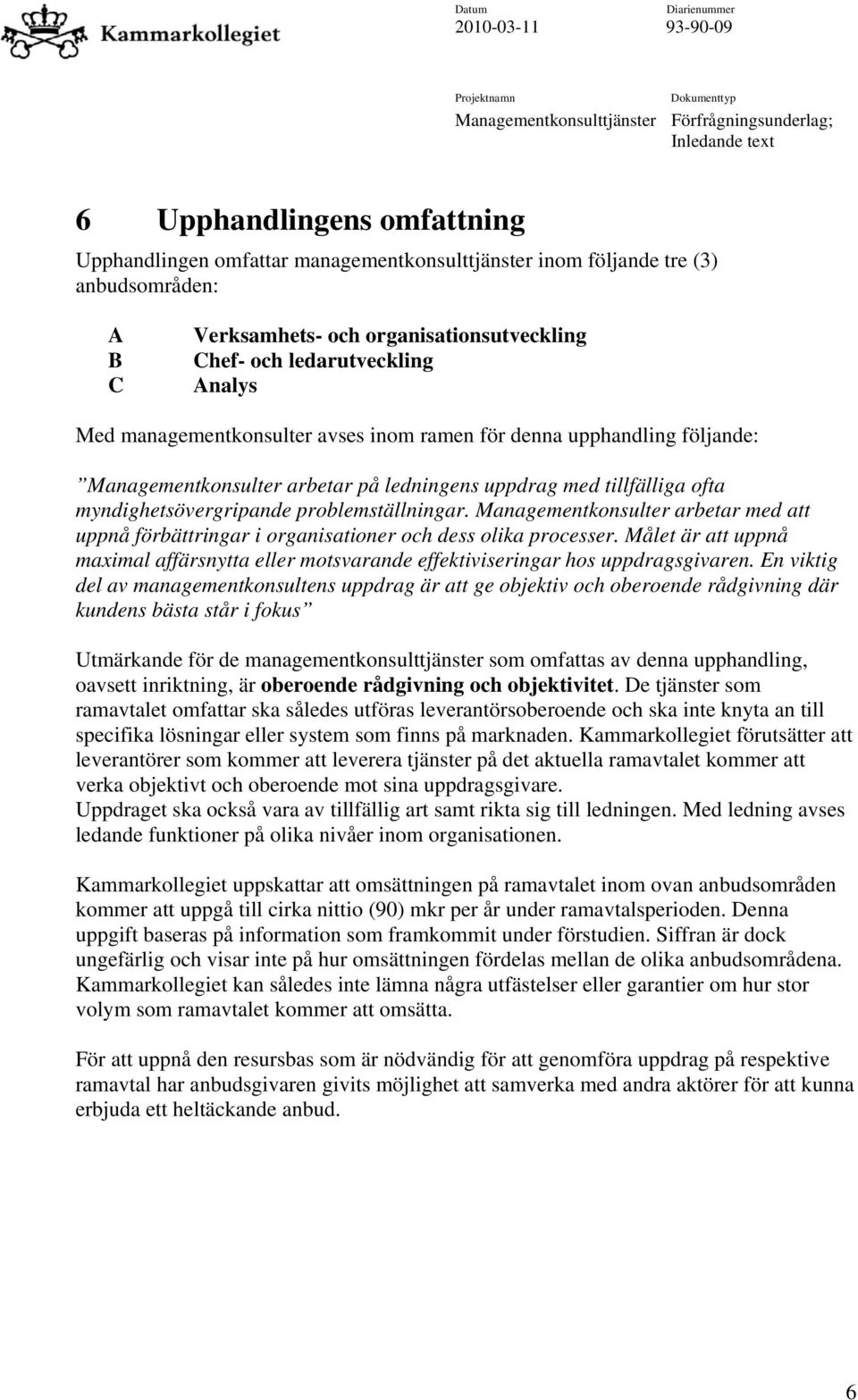 problemställningar. Managementkonsulter arbetar med att uppnå förbättringar i organisationer och dess olika processer.
