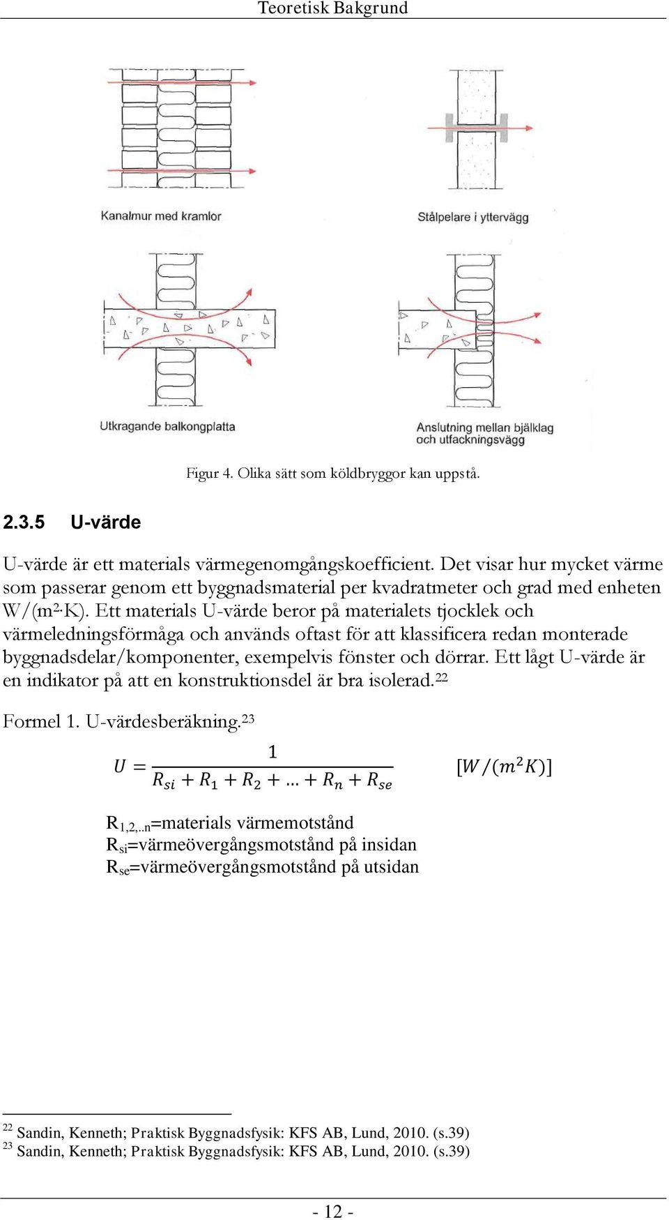 Ett materials U-värde beror på materialets tjocklek och värmeledningsförmåga och används oftast för att klassificera redan monterade byggnadsdelar/komponenter, exempelvis fönster och dörrar.