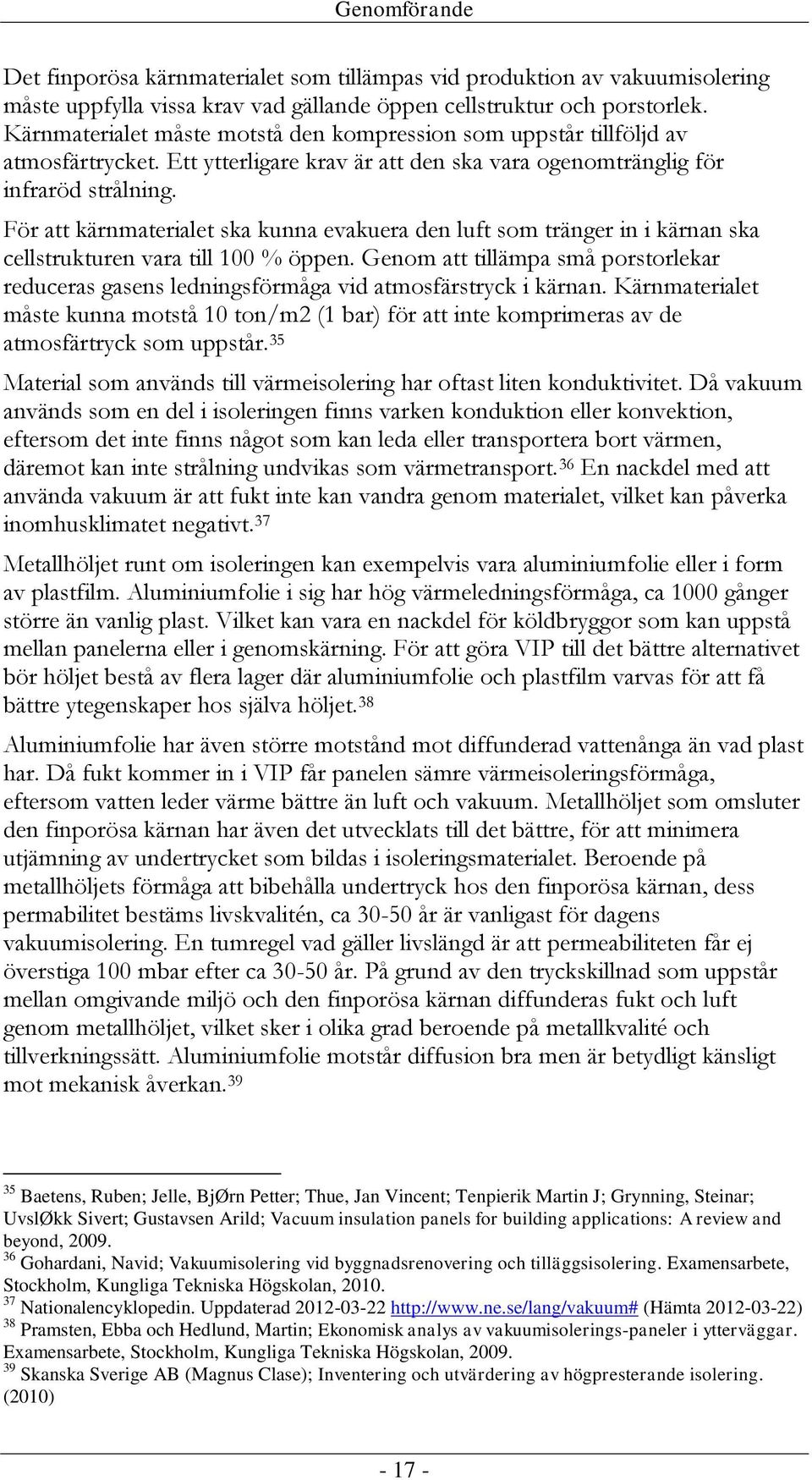 För att kärnmaterialet ska kunna evakuera den luft som tränger in i kärnan ska cellstrukturen vara till 100 % öppen.