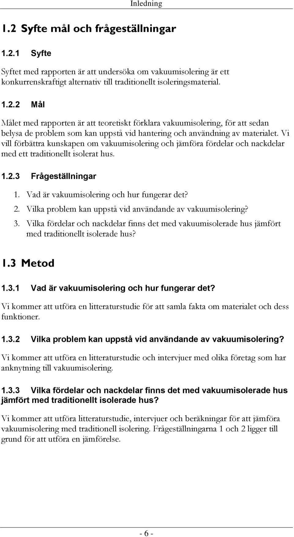 Vilka problem kan uppstå vid användande av vakuumisolering? 3. Vilka fördelar och nackdelar finns det med vakuumisolerade hus jämfört med traditionellt isolerade hus? 1.3 Metod 1.3.1 Vad är vakuumisolering och hur fungerar det?