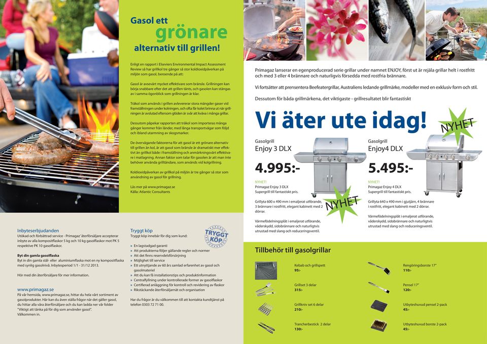 som bränsle. Grillningen kan börja snabbare efter det att grillen tänts, och gasolen kan stängas av i samma ögonblick som grillningen är klar.