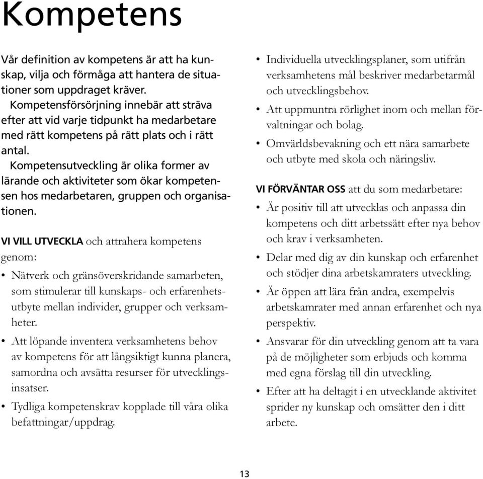 Kompetensutveckling är olika former av lärande och aktiviteter som ökar kompetensen hos medarbetaren, gruppen och orga ni sationen.