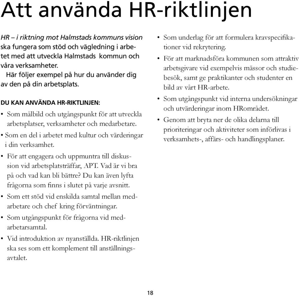 Som en del i arbetet med kultur och värderingar i din verksamhet. För att engagera och uppmuntra till diskussion vid arbetsplatsträffar, APT. Vad är vi bra på och vad kan bli bättre?