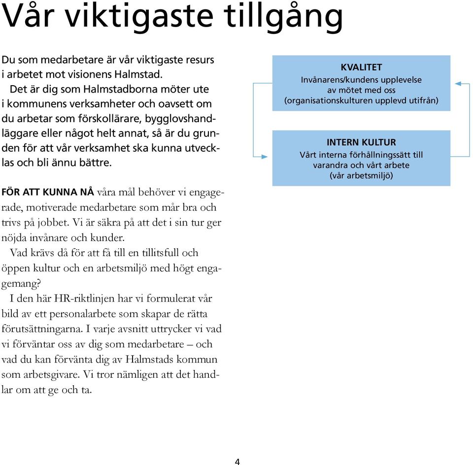 kunna utvecklas och bli ännu bättre. FÖR ATT KUNNA NÅ våra mål behöver vi engagerade, motiverade medarbetare som mår bra och trivs på jobbet.