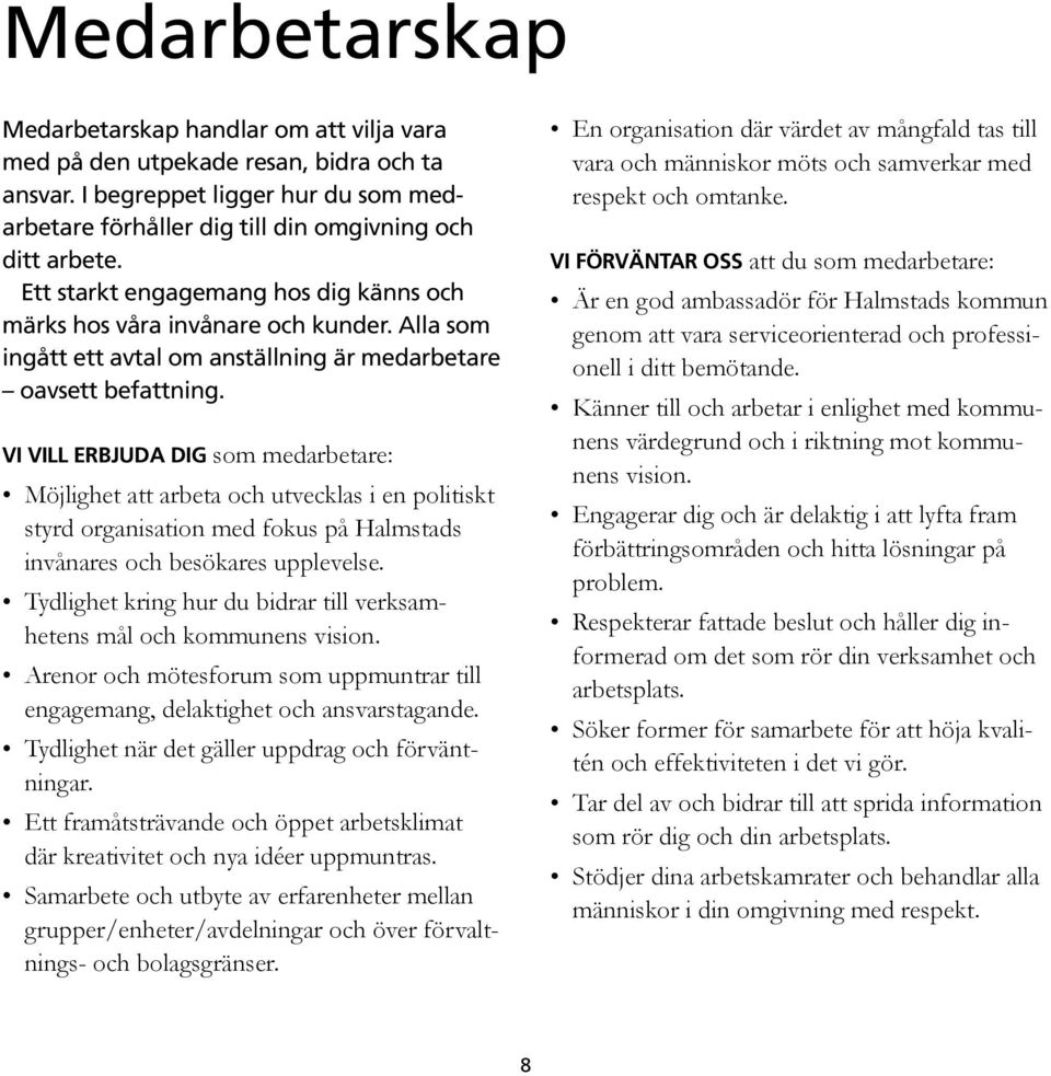 VI VILL ERBJUDA DIG som medarbetare: Möjlighet att arbeta och utvecklas i en politiskt styrd organisation med fokus på Halmstads invånares och besökares upplevelse.