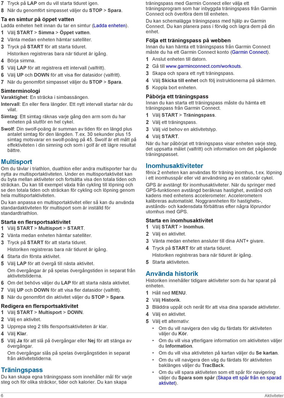 5 Välj LAP för att registrera ett intervall (valfritt). 6 Välj UP och DOWN för att visa fler datasidor (valfritt). 7 När du genomfört simpasset väljer du STOP > Spara.