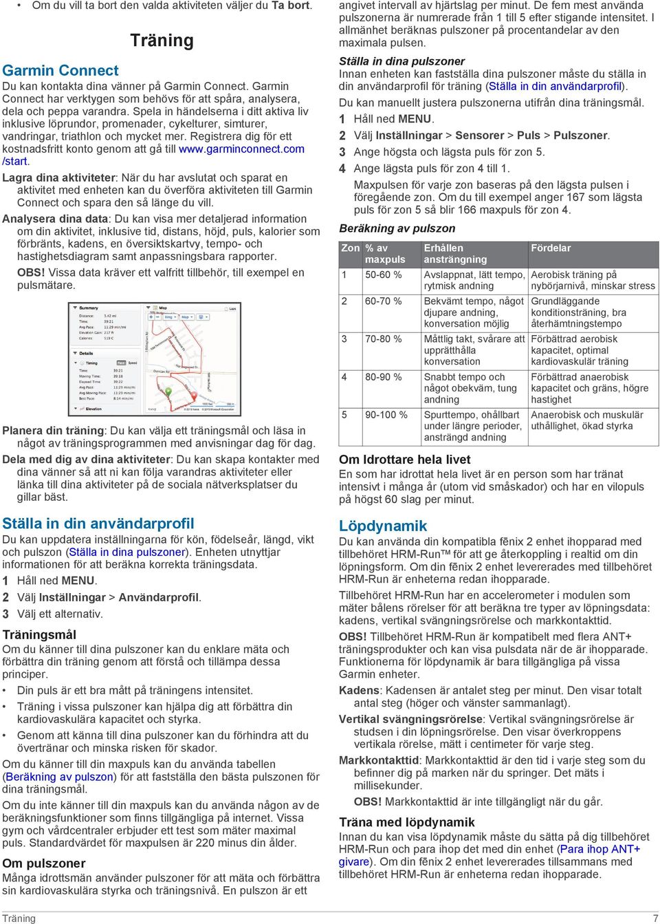 Spela in händelserna i ditt aktiva liv inklusive löprundor, promenader, cykelturer, simturer, vandringar, triathlon och mycket mer. Registrera dig för ett kostnadsfritt konto genom att gå till www.