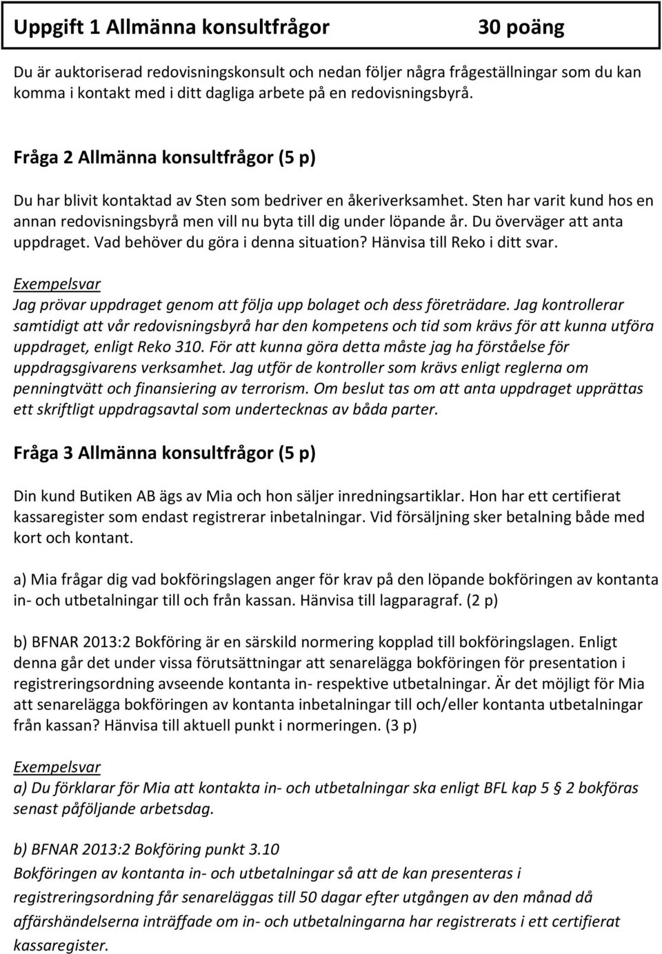 Du överväger att anta uppdraget. Vad behöver du göra i denna situation? Hänvisa till Reko i ditt svar. Exempelsvar Jag prövar uppdraget genom att följa upp bolaget och dess företrädare.