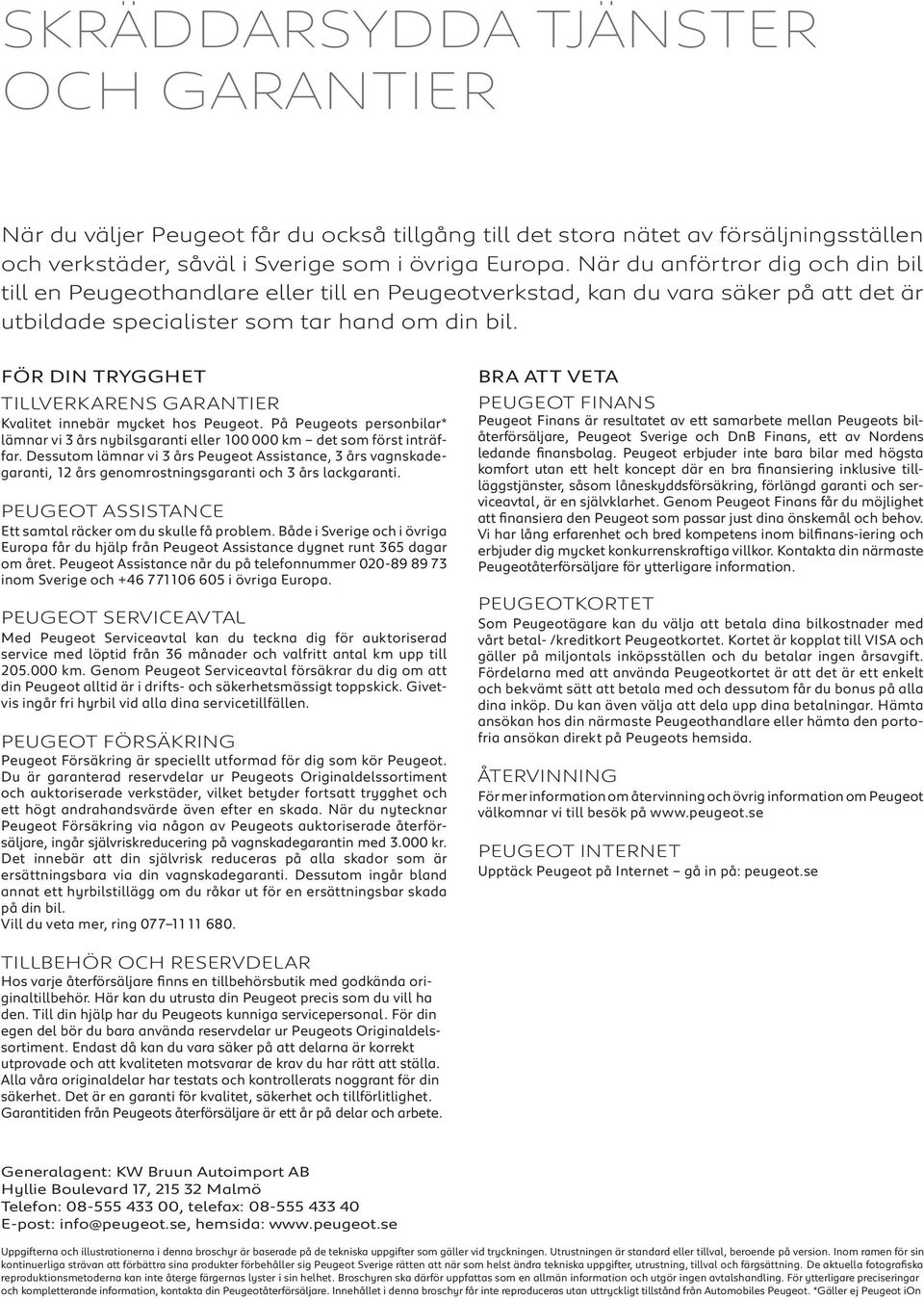 FÖR DIN TRYGGHET TillvErk arens garantier Kvalitet innebär mycket hos Peugeot. På Peugeots personbilar* lämnar vi 3 års nybilsgaranti eller 100 000 km det som först inträffar.