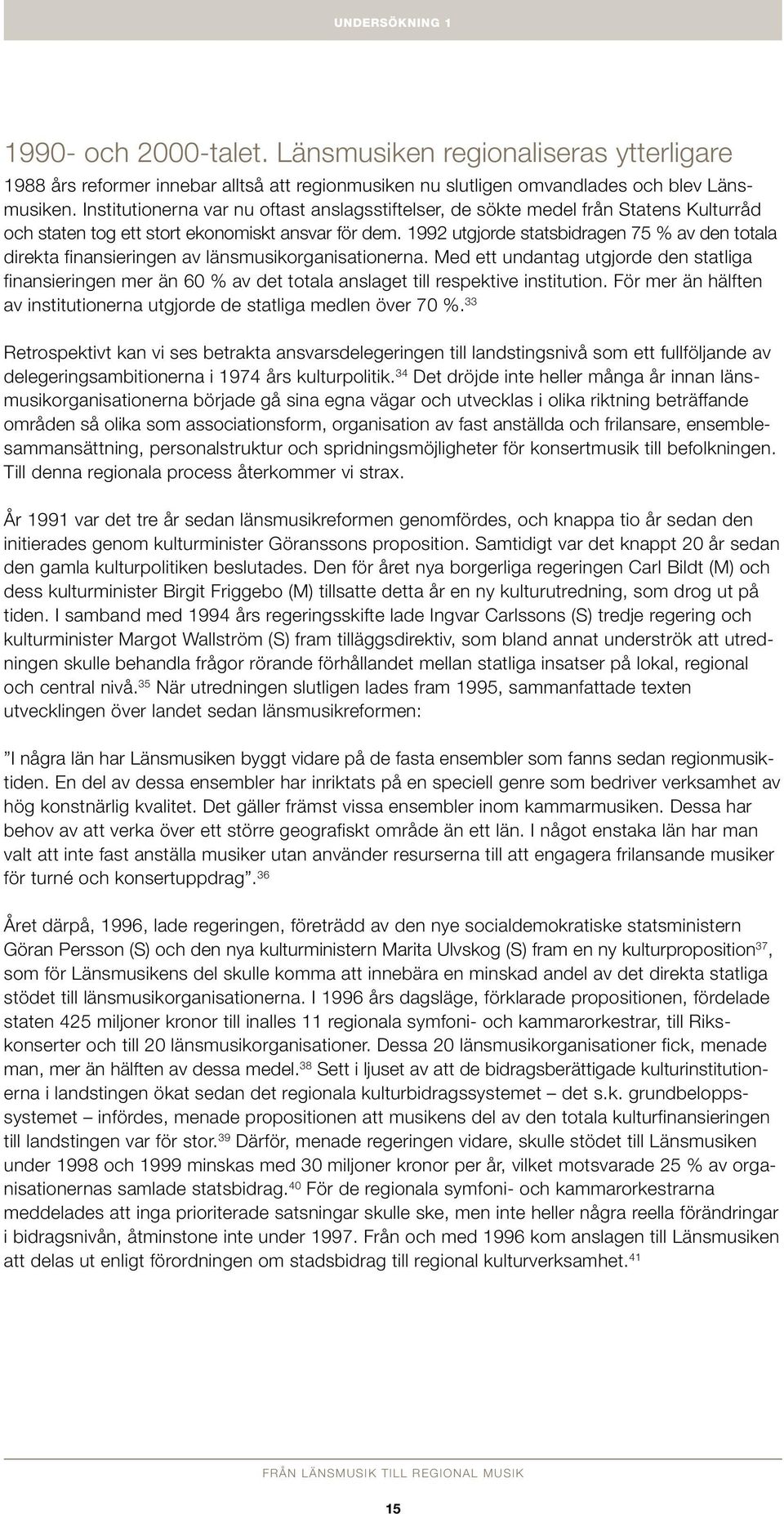 1992 utgjorde statsbidragen 75 % av den totala direkta finansieringen av länsmusikorganisationerna.