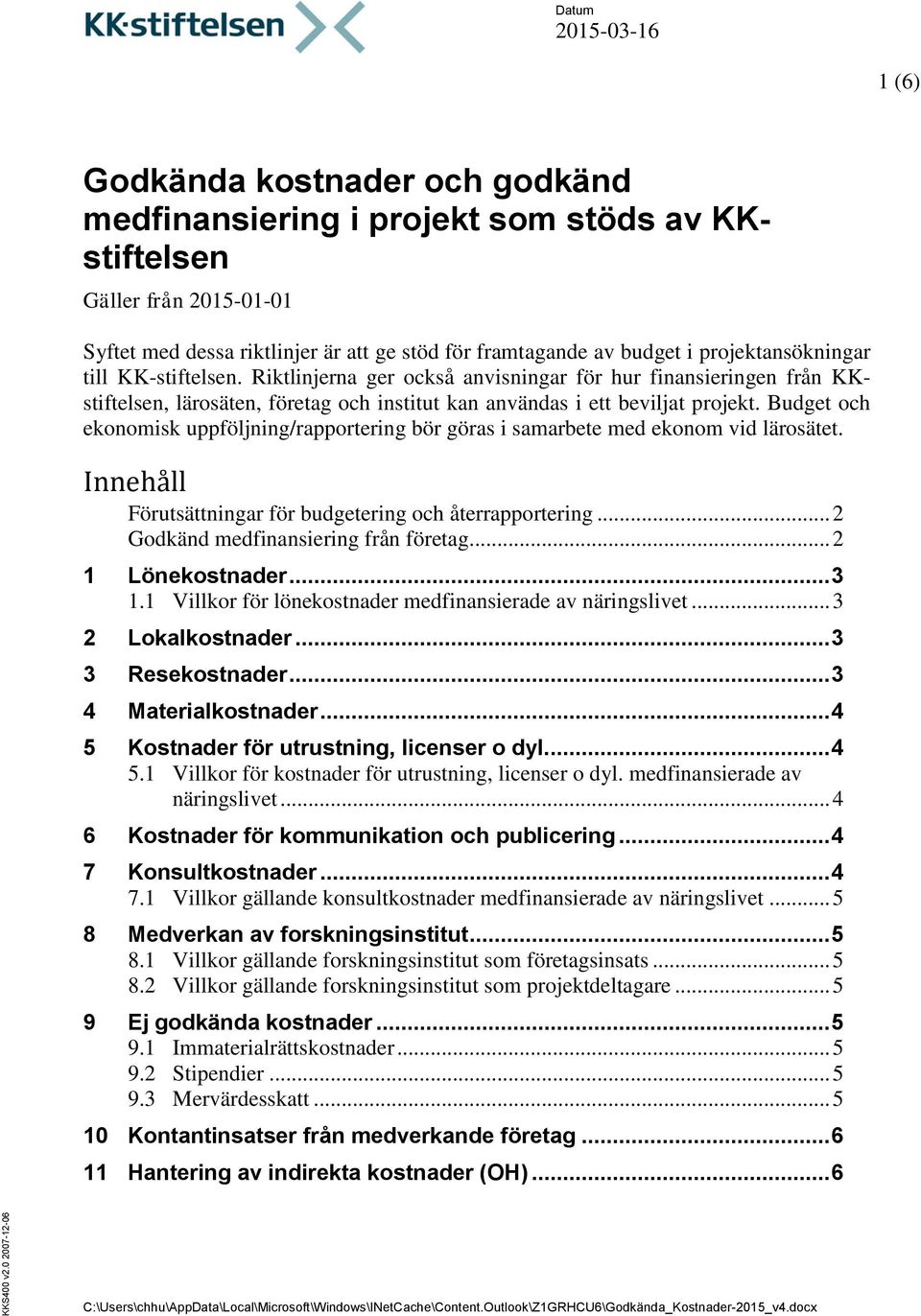 Budget och ekonomisk uppföljning/rapportering bör göras i samarbete med ekonom vid lärosätet. Innehåll Förutsättningar för budgetering och återrapportering... 2 Godkänd medfinansiering från företag.