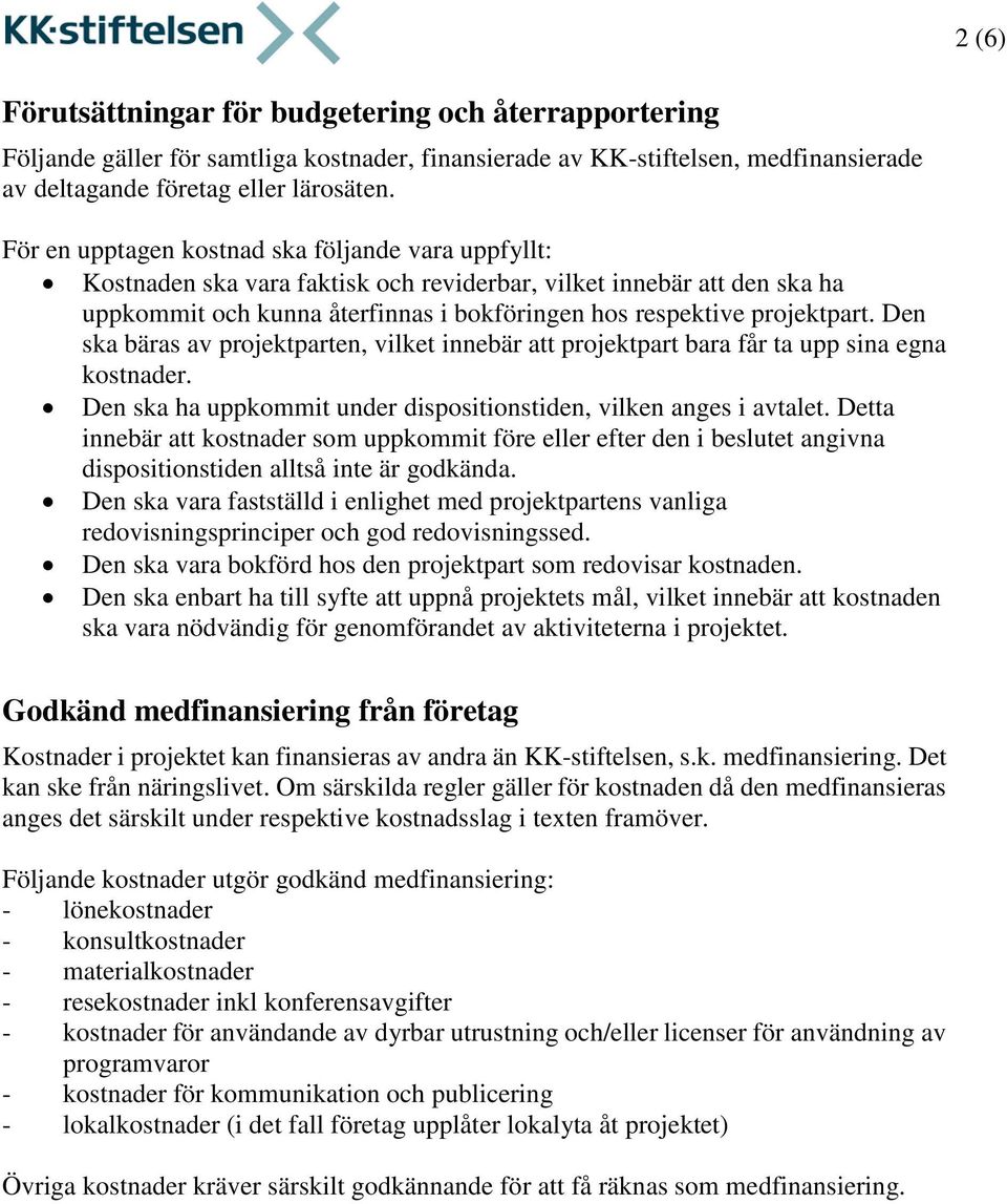 Den ska bäras av projektparten, vilket innebär att projektpart bara får ta upp sina egna kostnader. Den ska ha uppkommit under dispositionstiden, vilken anges i avtalet.