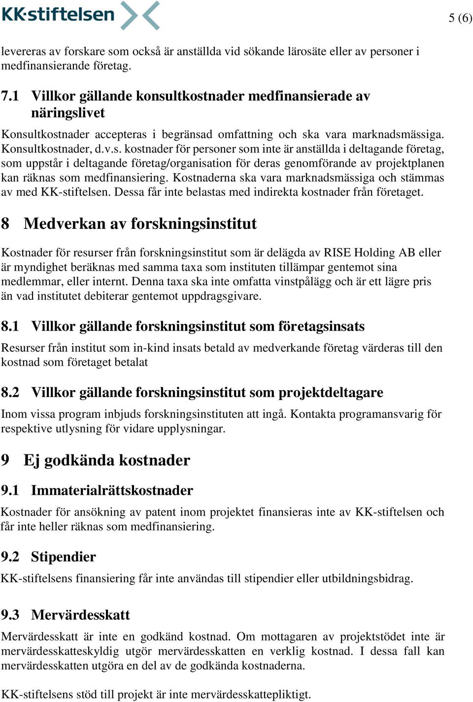 ltkostnader medfinansierade av näringslivet Konsultkostnader accepteras i begränsad omfattning och ska vara marknadsmässiga. Konsultkostnader, d.v.s. kostnader för personer som inte är anställda i deltagande företag, som uppstår i deltagande företag/organisation för deras genomförande av projektplanen kan räknas som medfinansiering.