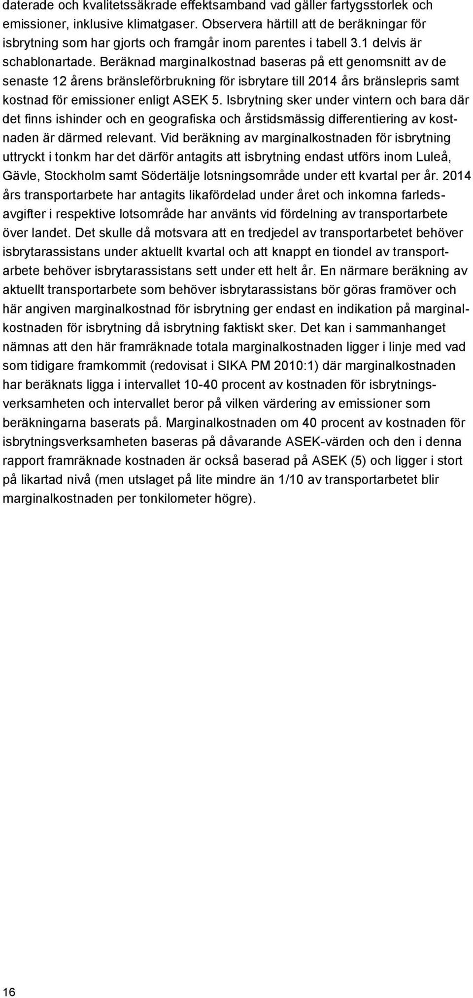 Beräknad marginaikostnad baseras på ett genomsnitt av de senaste 12 årens bränsleförbrukning för isbrytare till 2014 års bränslepris samt kostnad för emissioner enligt ASEK 5.