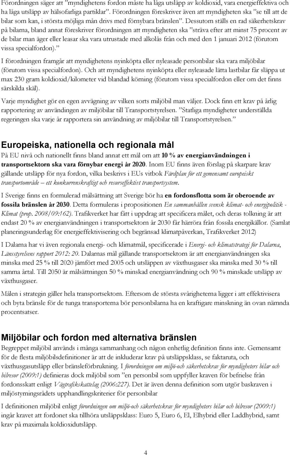 Dessutom ställs en rad säkerhetskrav på bilarna, bland annat föreskriver förordningen att myndigheten ska sträva efter att minst 75 procent av de bilar man äger eller leasar ska vara utrustade med