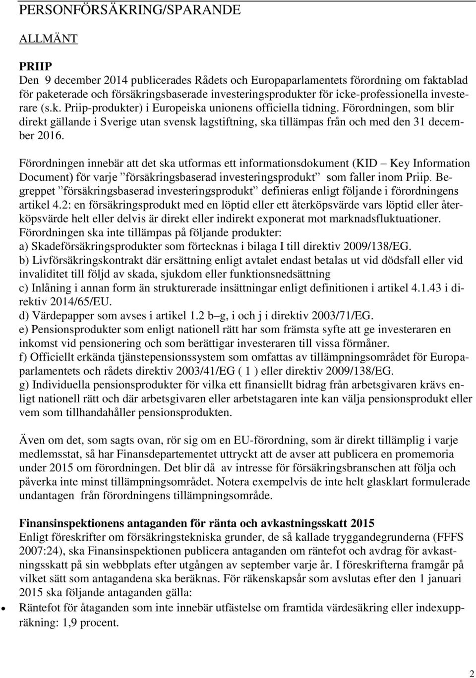 Förordningen, som blir direkt gällande i Sverige utan svensk lagstiftning, ska tillämpas från och med den 31 december 2016.