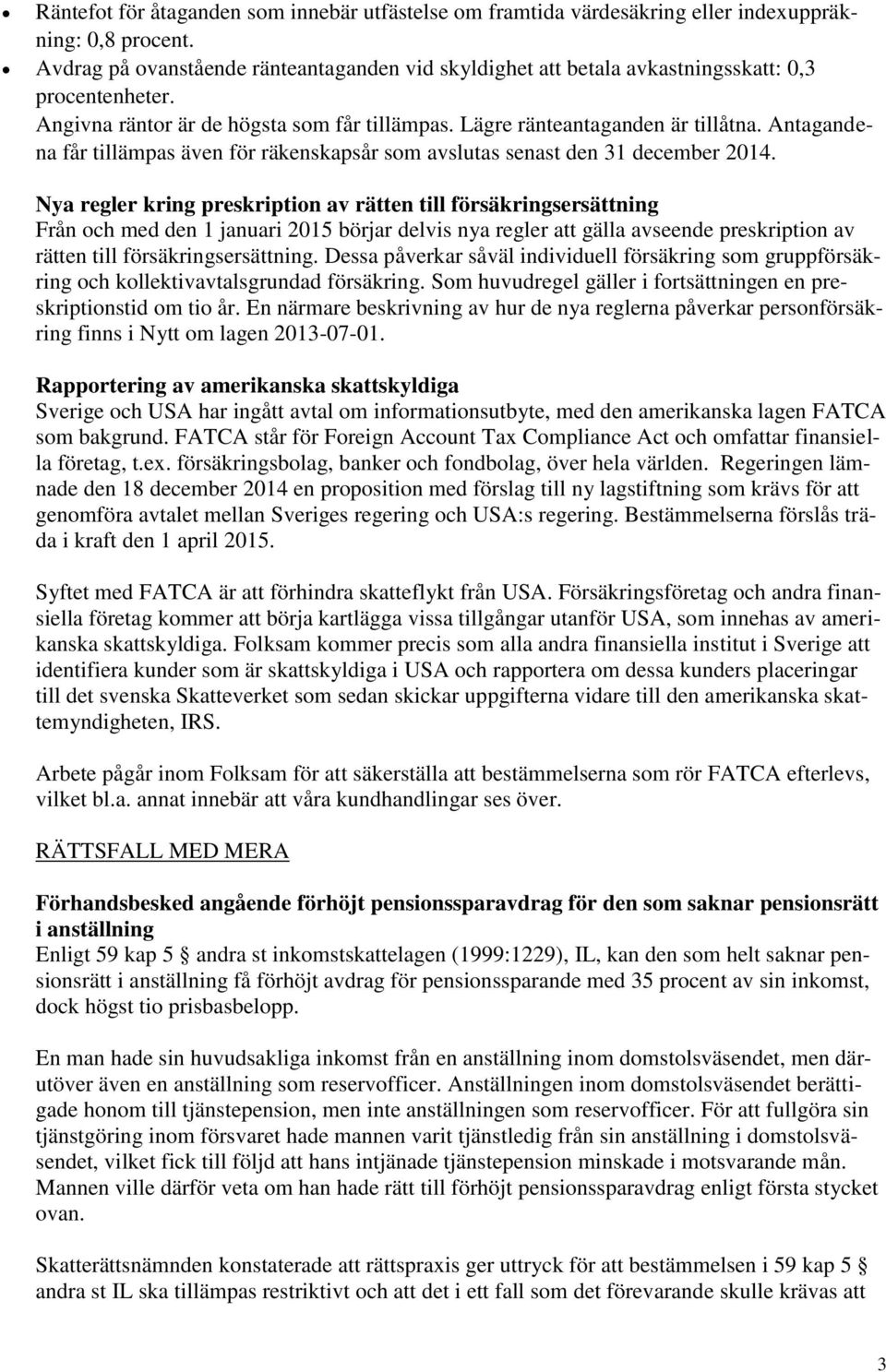 Antagandena får tillämpas även för räkenskapsår som avslutas senast den 31 december 2014.
