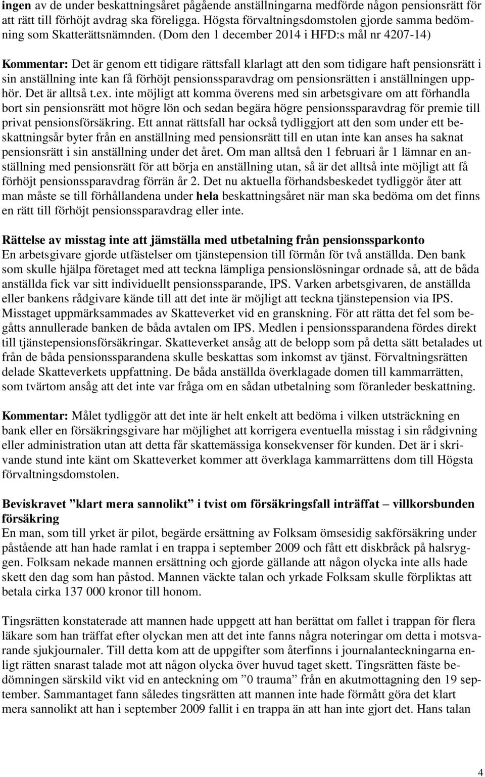 (Dom den 1 december 2014 i HFD:s mål nr 4207-14) Kommentar: Det är genom ett tidigare rättsfall klarlagt att den som tidigare haft pensionsrätt i sin anställning inte kan få förhöjt