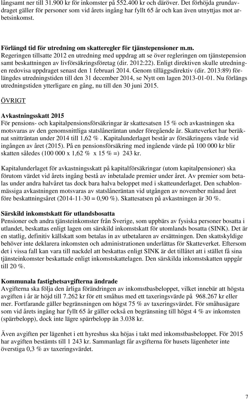 2012:22). Enligt direktiven skulle utredningen redovisa uppdraget senast den 1 februari 2014. Genom tilläggsdirektiv (dir.