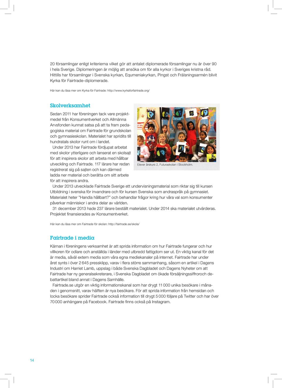 org/ Skolverksamhet Sedan 2011 har föreningen tack vare projektmedel från Konsumentverket och Allmänna Arvsfonden kunnat satsa på att ta fram pedagogiska material om Fairtrade för grundskolan och