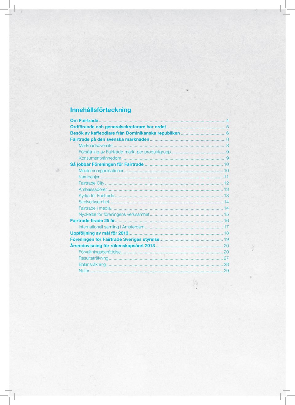 .. 13 Kyrka för Fairtrade... 13 Skolverksamhet... 14 Fairtrade i media... 14 Nyckeltal för föreningens verksamhet... 15 Fairtrade firade 25 år... 16 Internationell samling i Amsterdam.