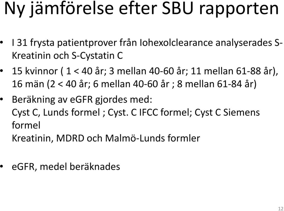 40 år; 6 mellan 40-60 år ; 8 mellan 61-84 år) Beräkning av egfr gjordes med: Cyst C, Lunds formel ;